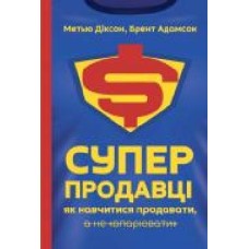 Книга Брент Адамсон «Суперпродавці. Як навчитися продавати, а не впарювати' 978-617-7552-18-4