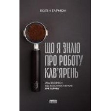 Книга Колин Гармон «Що я знаю про роботу кав’ярень. Реалії бізнесу від власника мережі 3fe Coffee' 978-617-7866-72-4