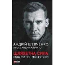 Книга Андрей Шевченко «Шляхетна сила. Моє життя, мій футбол' 978-966-03-9780-4