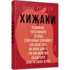 Книга Анна Солтер «Хижаки. Педофіли, ґвалтівники та інші сексуальні злочинці: хто вони такі, як вони діють і як ми можемо захистити себе та своїх дітей' 978-617-09-7248-4